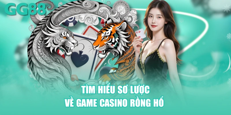 Tìm hiểu sơ lược về game casino Rồng Hổ