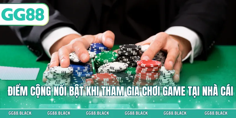 Điểm cộng nổi bật khi tham gia chơi game tại nhà cái